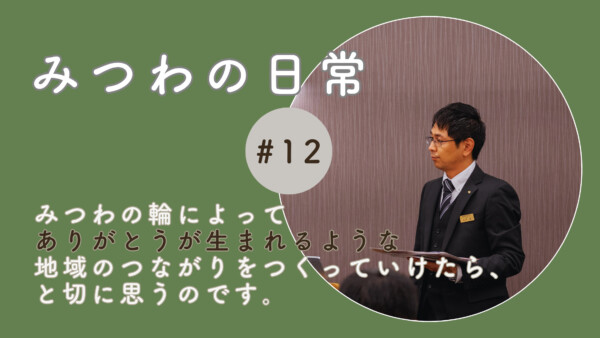 【みつわの日常#12】お客様のその先の、地域の方々との輪まで大切に育む